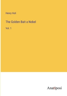 The Golden Bait a Nobel: Vol. 1 by Holi, Henry
