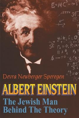 Albert Einstein: The Jewish Man Behind the Theory by Speregen, Devra Newberger