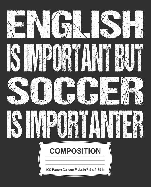 English Is Important But Soccer Is Importanter Composition: College Ruled Notebook by Skinner, J. M.