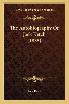 The Autobiography Of Jack Ketch (1835) by Ketch, Jack