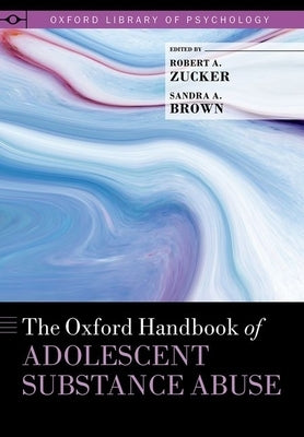 The Oxford Handbook of Adolescent Substance Abuse by Zucker, Robert A.