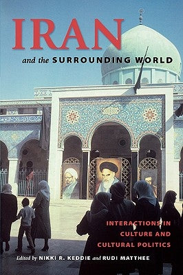 Iran and the Surrounding World: Interactions in Culture and Cultural Politics by Keddie, Nikki R.