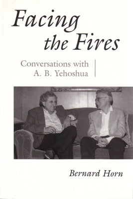 Facing the Fires: Conversations with A. B. Yehoshua by Horn, Bernard