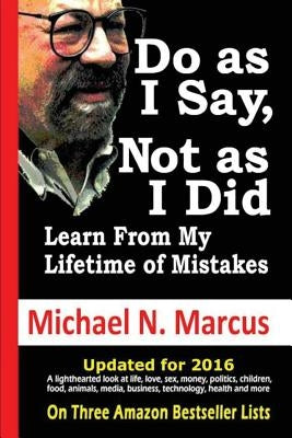 Do As I Say, Not As I Did: Learn from my lifetime of mistakes by Marcus, Michael N.