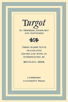 Turgot on Progress, Sociology and Economics: A Philosophical Review of the Successive Advances of the Human Mind on Universal History Reflections on t by Meek, Ronald L.