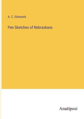 Pen Sketches of Nebraskans by Edmunds, A. C.