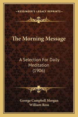 The Morning Message: A Selection For Daily Meditation (1906) by Morgan, George Campbell
