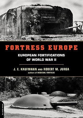 Fortress Europe: European Fortifications of World War II by Kaufmann, J. E.