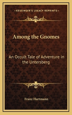 Among the Gnomes: An Occult Tale of Adventure in the Untersberg by Hartmann, Franz