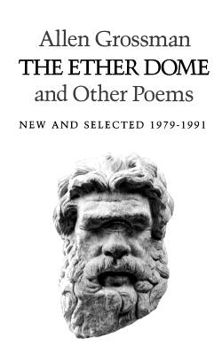 The Ether Dome and Other Poems: New and Selected 1979-1991 by Grossman, Allen