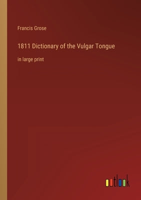 1811 Dictionary of the Vulgar Tongue: in large print by Grose, Francis