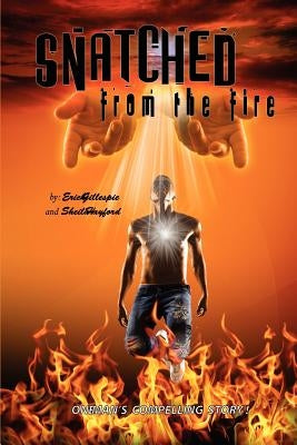 Snatched From the Fire: One man's compelling story by Gillespie, Erich
