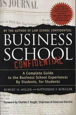 Business School Confidential: A Complete Guide to the Business School Experience: By Students, for Students by Koegler, Katherine F.