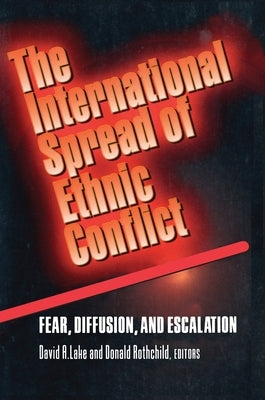 The International Spread of Ethnic Conflict: Fear, Diffusion, and Escalation by Lake, David A.