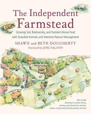The Independent Farmstead: Growing Soil, Biodiversity, and Nutrient-Dense Food with Grassfed Animals and Intensive Pasture Management by Dougherty, Beth