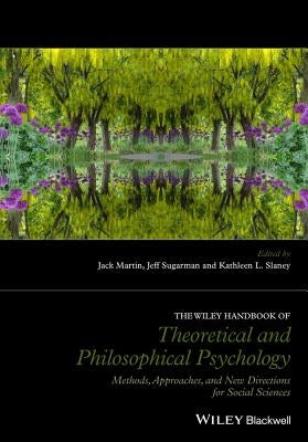 The Wiley Handbook of Theoretical and Philosophical Psychology: Methods, Approaches, and New Directions for Social Sciences by Martin, Jack