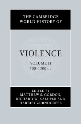The Cambridge World History of Violence by Gordon, Matthew S.