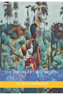 The Unforgettable Journey by Karongwe, Jules