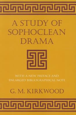 A Study of Sophoclean Drama by Kirkwood, G. M.