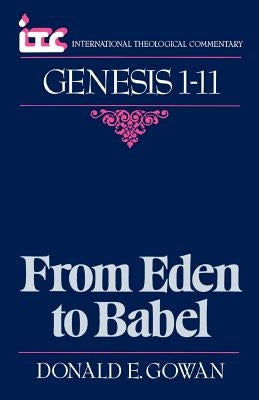 From Eden to Babel: A Commentary on the Book of Genesis 1-11 by Gowan, Donald E.