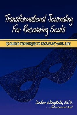 Transformational Journaling for Recovering Souls: 15 Guided Techniques to Recreate Your Life by Wingfield, Ed D. Debra