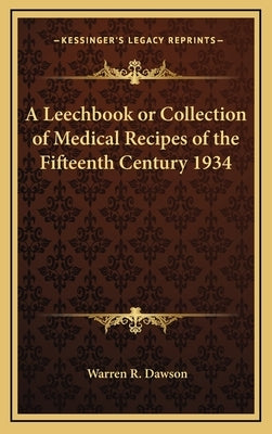 A Leechbook or Collection of Medical Recipes of the Fifteenth Century 1934 by Dawson, Warren R.