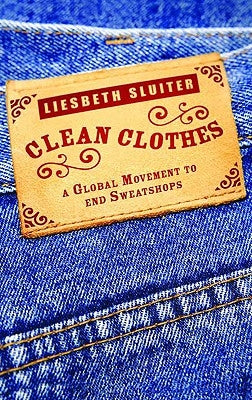 Clean Clothes: A Global Movement To End Sweatshops by Sluiter, Liesbeth