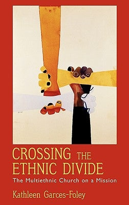 Crossing the Ethnic Divide: The Multiethnic Church on a Mission by Garces-Foley, Kathleen