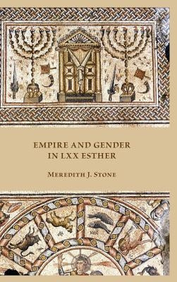Empire and Gender in LXX Esther by Stone, Meredith J.