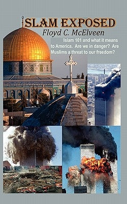 Islam Exposed: Islam 101 and What It Means to America. Are We in Danger? Are Muslims a Real Threat to Our Freedom? by McElveen, Floyd C.