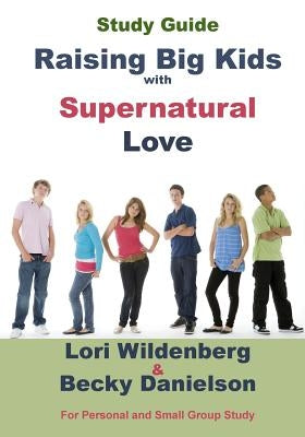 Study Guide Raising Big Kids with Supernatural Love by Danielson, Becky