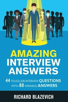 Amazing Interview Answers: 44 Tough Job Interview Questions with 88 Winning Answers by Blazevich, Richard