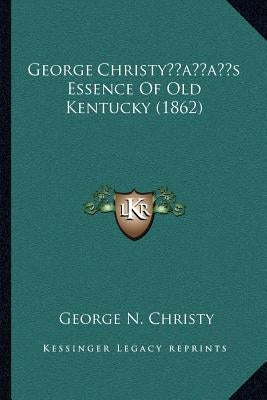 George Christy's Essence Of Old Kentucky (1862) by Christy, George N.