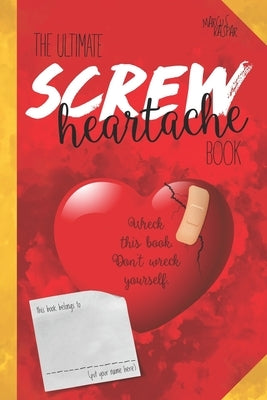 The ultimate screw heartache book: Wreck this book. Don't wreck yourself. by Kaspar, Marcus