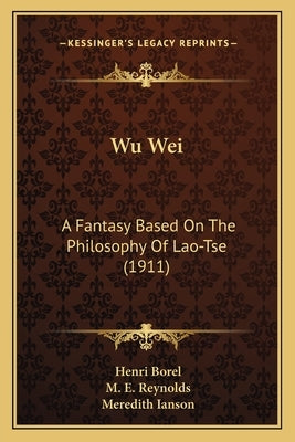 Wu Wei: A Fantasy Based On The Philosophy Of Lao-Tse (1911) by Borel, Henri