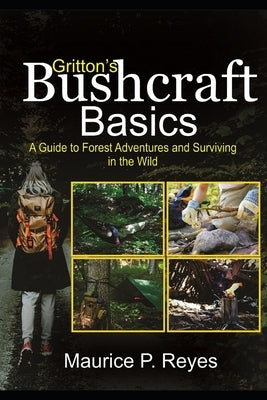 Gritton's Bushcraft Basics: A Guide to Forest Adventures and Surviving in the Wild by Reyes, Maurice