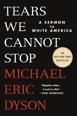 Tears We Cannot Stop: A Sermon to White America by Dyson, Michael Eric