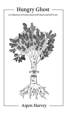 Hungry Ghost: A Collection of Poetry about Self-Harm and Self-Love by Harvey, Aspen