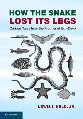 How the Snake Lost Its Legs: Curious Tales from the Frontier of Evo-Devo by Held, Lewis I., Jr.