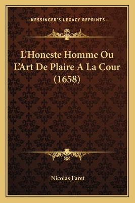 L'Honeste Homme Ou L'Art De Plaire A La Cour (1658) by Faret, Nicolas