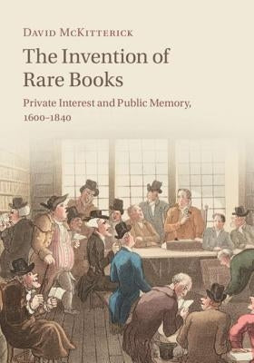 The Invention of Rare Books by McKitterick, David