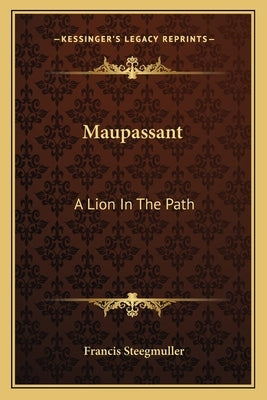 Maupassant: A Lion in the Path by Steegmuller, Francis