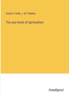 The year-book of spiritualism by Tuttle, Hudson