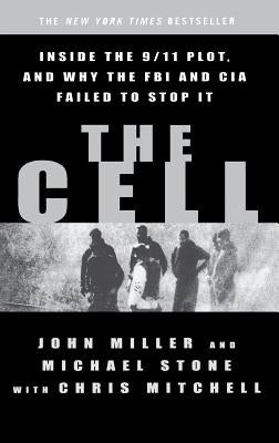 The Cell: Inside the 9/11 Plot, and Why the FBI and CIA Failed to Stop It by Miller, John