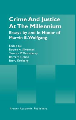 Crime and Justice at the Millennium: Essays by and in Honor of Marvin E. Wolfgang by Silverman, Robert A.