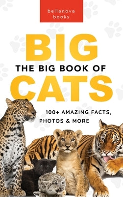 The Big Book of Big Cats: 100+ Amazing Facts About Lions, Tigers, Leopards, Snow Leopards & Jaguars by Kellett, Jenny