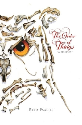 The Order of Things: A Bestiary by Psaltis, Reid