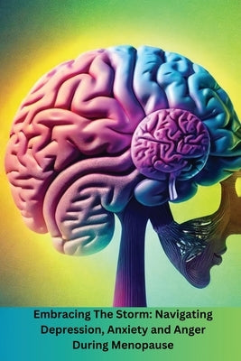 Embracing The Storm: Navigating Depression, Anxiety and Anger During Menopause: Navigating by Fuller, Gillianne H.