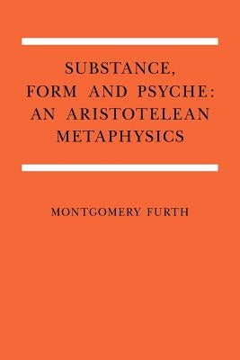 Substance, Form, and Psyche: An Aristotelean Metaphysics by Furth, Montgomery