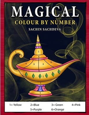 Magical Colour by Number: Magical elements composed of enchanting lamps, magical books, wands, brooms, wizard hat coloring book for Kids Ages 4- by Sachdeva, Sachin